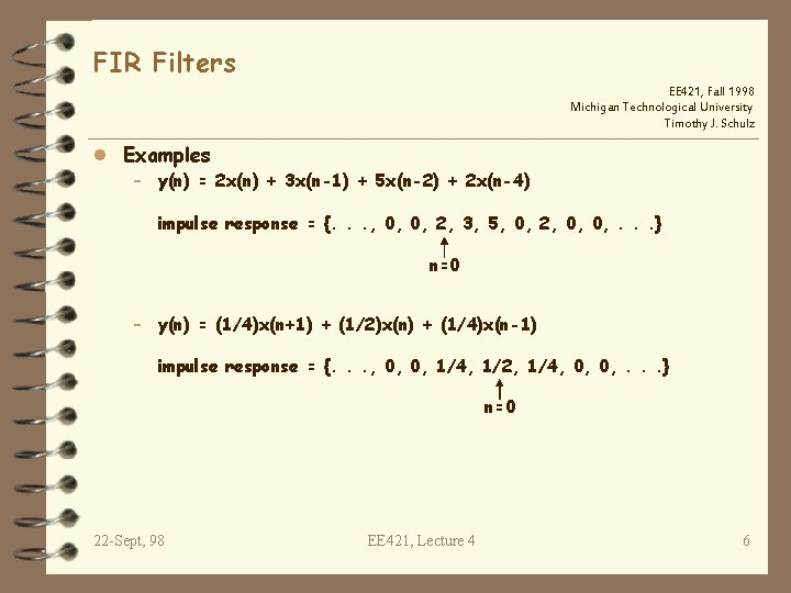 FIR Filters EE 421, Fall 1998 Michigan Technological University Timothy J. Schulz l Examples