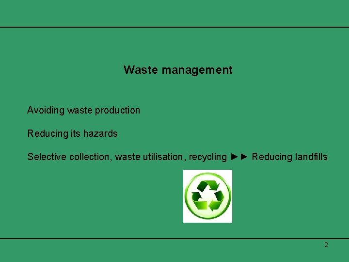 Waste management Avoiding waste production Reducing its hazards Selective collection, waste utilisation, recycling ►►