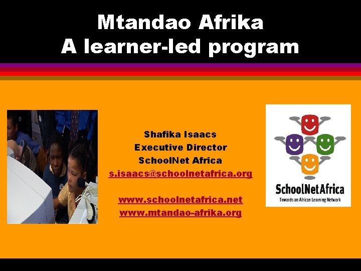 Mtandao Afrika A learner-led program Shafika Isaacs Executive Director School. Net Africa s. isaacs@schoolnetafrica. Mtandao Afrika A learner-led program Shafika Isaacs Executive Director School. Net Africa s. isaacs@schoolnetafrica.