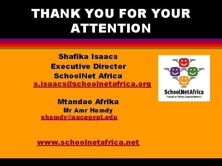 THANK YOU FOR YOUR ATTENTION Shafika Isaacs Executive Director School. Net Africa s. isaacs@schoolnetafrica. THANK YOU FOR YOUR ATTENTION Shafika Isaacs Executive Director School. Net Africa s. isaacs@schoolnetafrica.