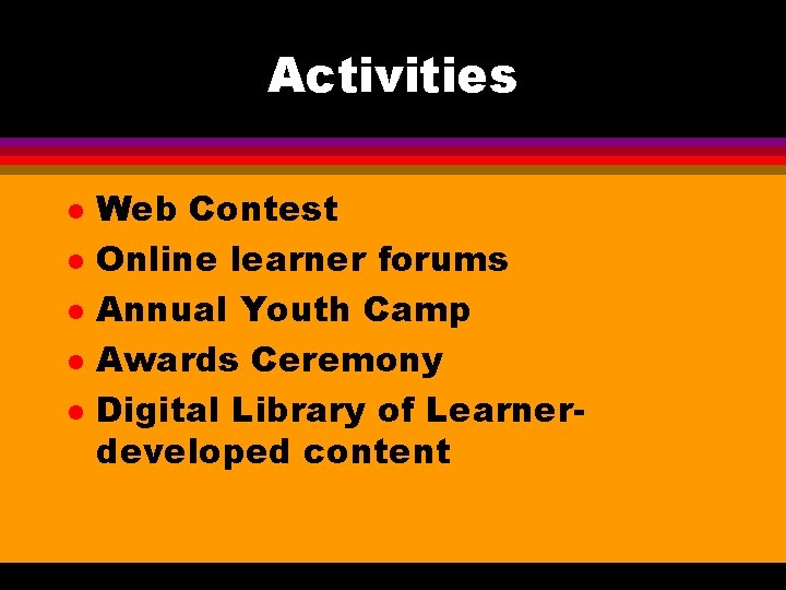 Activities l l l Web Contest Online learner forums Annual Youth Camp Awards Ceremony Activities l l l Web Contest Online learner forums Annual Youth Camp Awards Ceremony