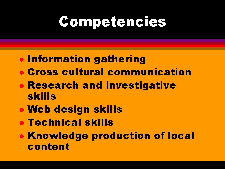 Competencies l l l Information gathering Cross cultural communication Research and investigative skills Web Competencies l l l Information gathering Cross cultural communication Research and investigative skills Web
