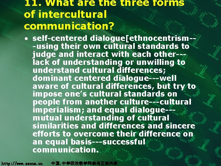 11. What are three forms of intercultural communication? • self-centered dialogue[ethnocentrism--using their own cultural