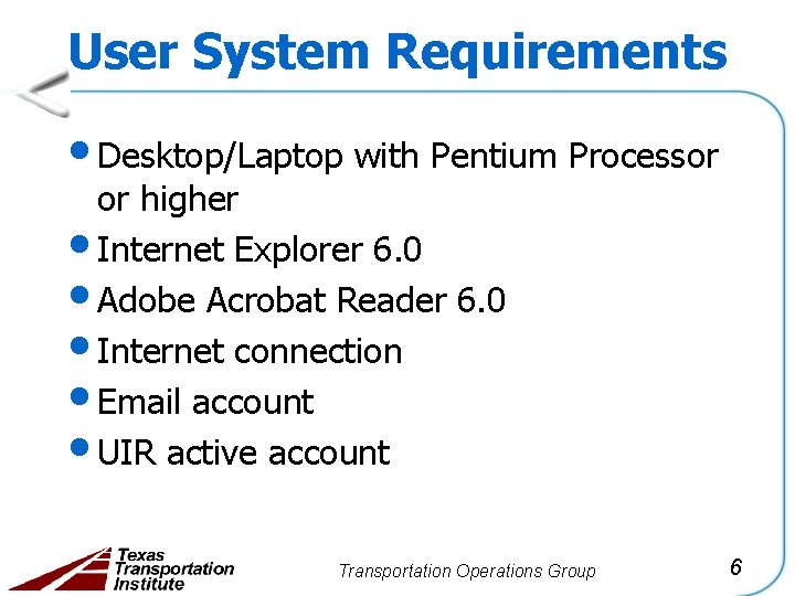 User System Requirements • Desktop/Laptop with Pentium Processor or higher • Internet Explorer 6.