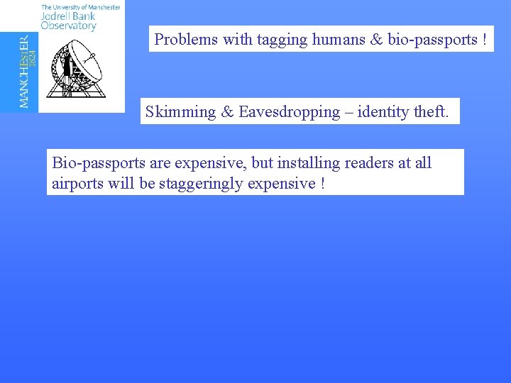 Problems with tagging humans & bio-passports ! Skimming & Eavesdropping – identity theft. Bio-passports Problems with tagging humans & bio-passports ! Skimming & Eavesdropping – identity theft. Bio-passports