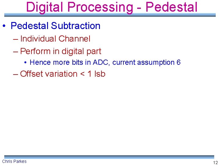 Digital Processing - Pedestal • Pedestal Subtraction – Individual Channel – Perform in digital