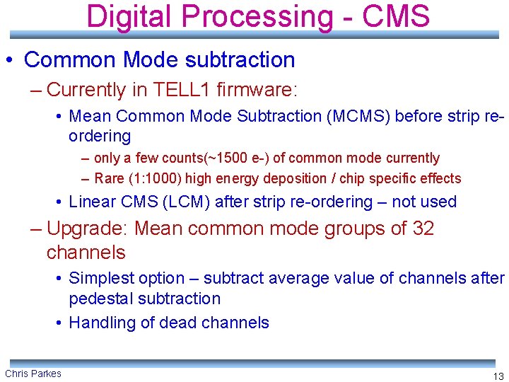 Digital Processing - CMS • Common Mode subtraction – Currently in TELL 1 firmware: