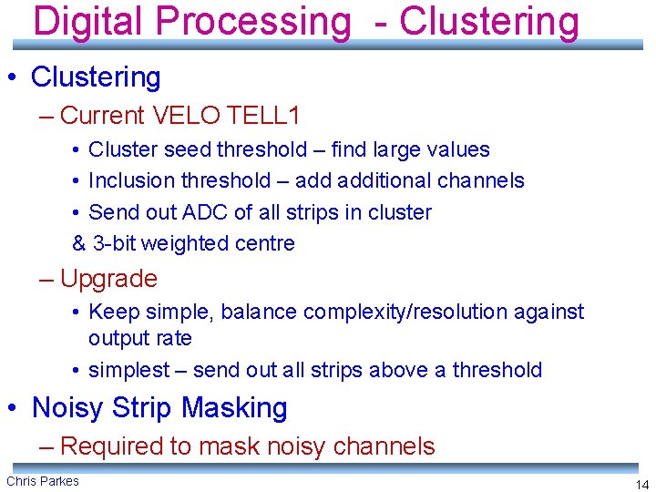 Digital Processing - Clustering • Clustering – Current VELO TELL 1 • Cluster seed