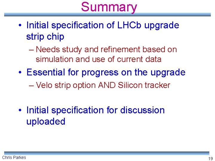 Summary • Initial specification of LHCb upgrade strip chip – Needs study and refinement