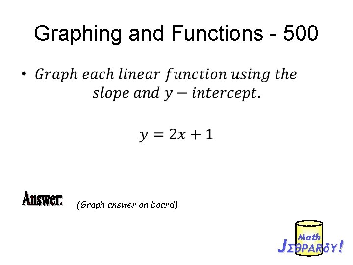 Graphing and Functions - 500 • (Graph answer on board) Mαth JΣθPARδY! 