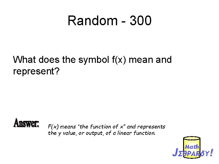 Random - 300 What does the symbol f(x) mean and represent? F(x) means “the