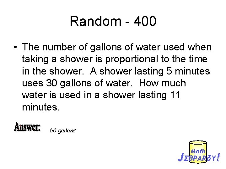 Random - 400 • The number of gallons of water used when taking a