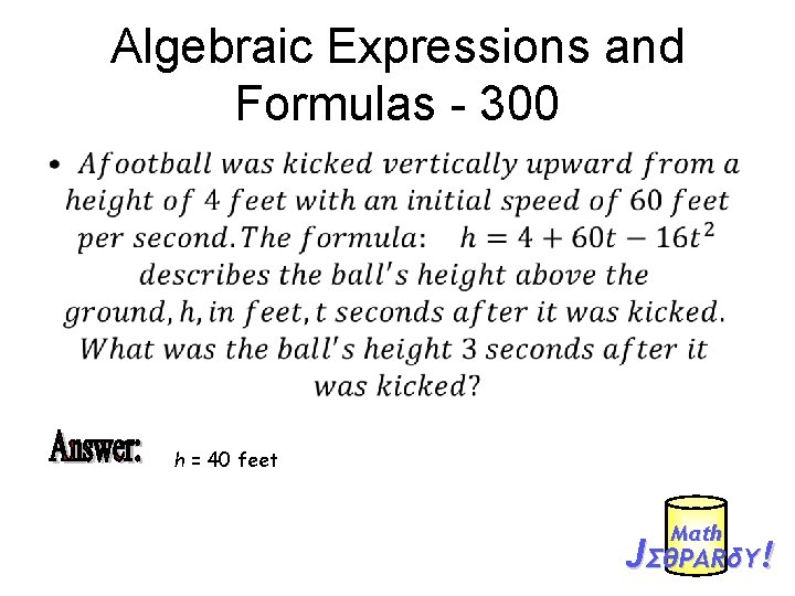 Algebraic Expressions and Formulas - 300 • h = 40 feet Mαth JΣθPARδY! 