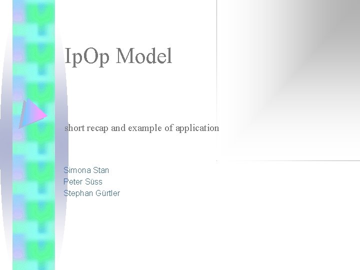 Ip. Op Model short recap and example of application Simona Stan Peter Süss Stephan