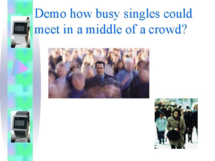 Demo how busy singles could meet in a middle of a crowd? 