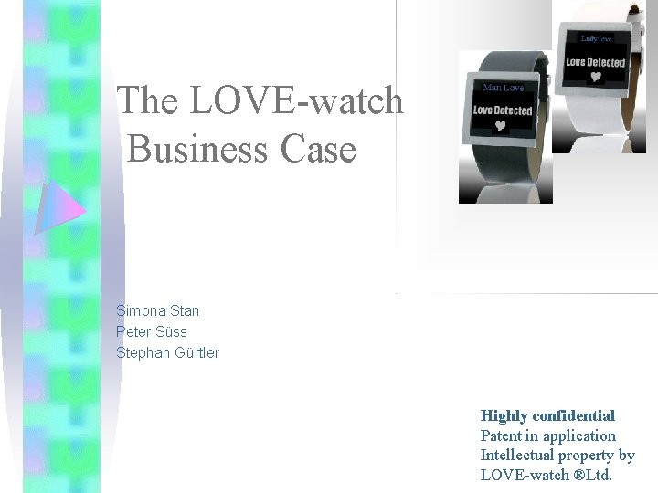 The LOVE-watch Business Case Simona Stan Peter Süss Stephan Gürtler Highly confidential Patent in