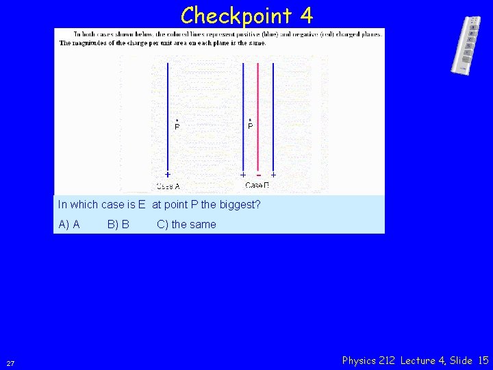 Checkpoint 4 In which case is E at point P the biggest? A) A