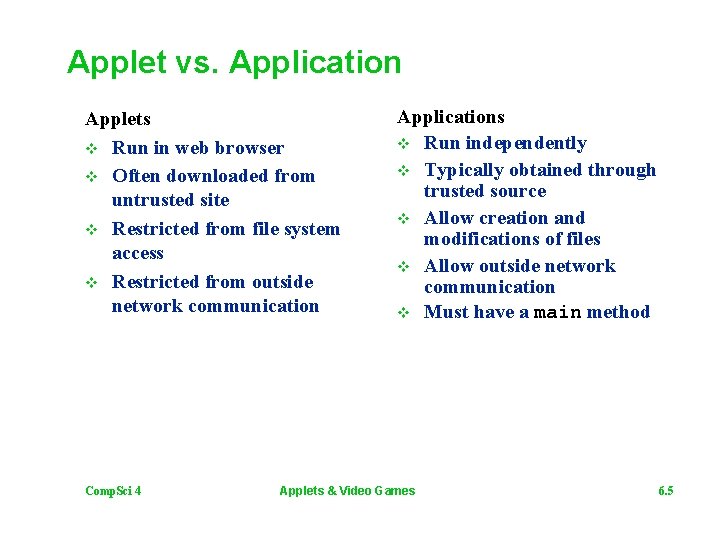 Applet vs. Application Applets v Run in web browser v Often downloaded from untrusted