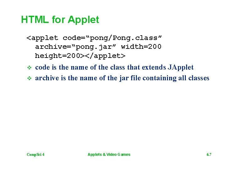 HTML for Applet <applet code=“pong/Pong. class” archive=“pong. jar” width=200 height=200></applet> v v code is