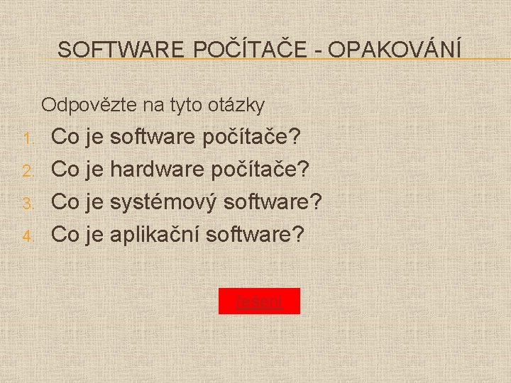 SOFTWARE POČÍTAČE - OPAKOVÁNÍ Odpovězte na tyto otázky 1. 2. 3. 4. Co je SOFTWARE POČÍTAČE - OPAKOVÁNÍ Odpovězte na tyto otázky 1. 2. 3. 4. Co je