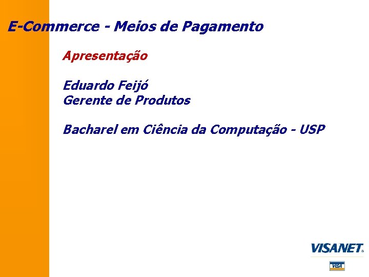 E-Commerce - Meios de Pagamento Apresentação Eduardo Feijó Gerente de Produtos Bacharel em Ciência E-Commerce - Meios de Pagamento Apresentação Eduardo Feijó Gerente de Produtos Bacharel em Ciência