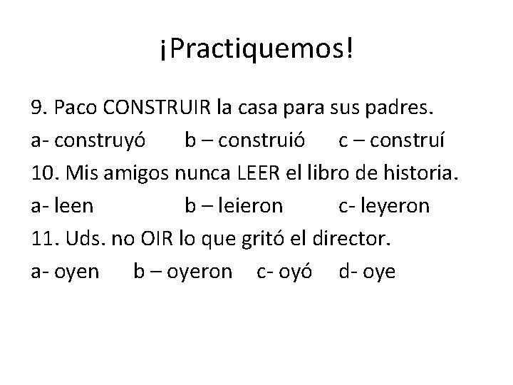 ¡Practiquemos! 9. Paco CONSTRUIR la casa para sus padres. a- construyó b – construió