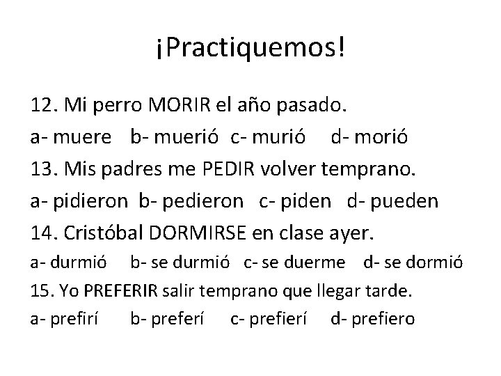 ¡Practiquemos! 12. Mi perro MORIR el año pasado. a- muere b- muerió c- murió