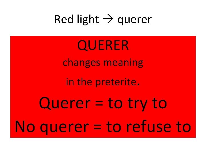 Red light querer QUERER changes meaning in the preterite. Querer = to try to