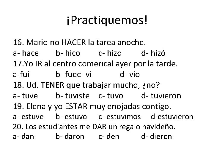 ¡Practiquemos! 16. Mario no HACER la tarea anoche. a- hace b- hico c- hizo