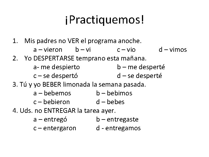 ¡Practiquemos! 1. Mis padres no VER el programa anoche. a – vieron b –