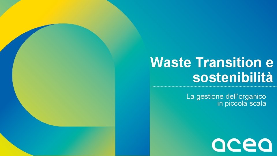 Waste Transition e sostenibilità La gestione dell’organico in piccola scala 1 