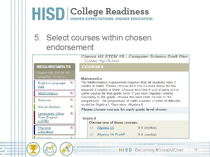 5. Select courses within chosen endorsement H I S D Becoming #Great. All. Over