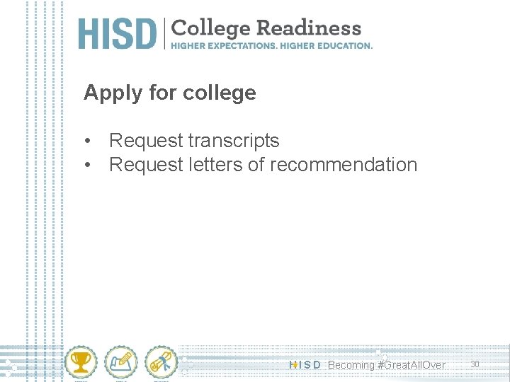 Apply for college • Request transcripts • Request letters of recommendation H I S