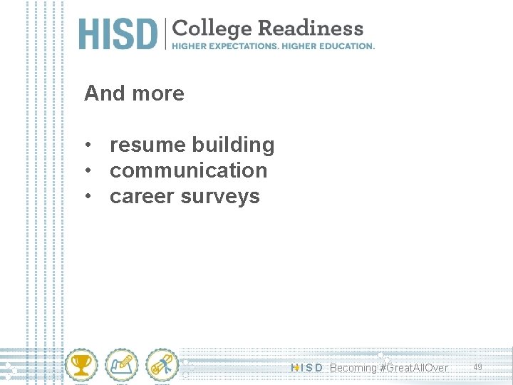 And more • resume building • communication • career surveys H I S D