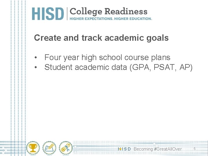 Create and track academic goals • Four year high school course plans • Student