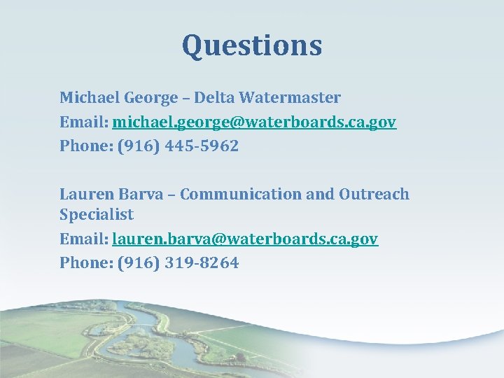 Questions Michael George – Delta Watermaster Email: michael. george@waterboards. ca. gov Phone: (916) 445