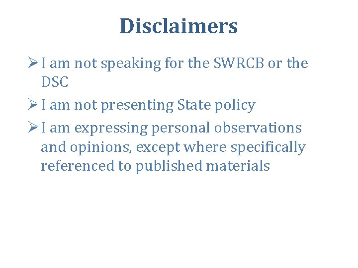 Disclaimers Ø I am not speaking for the SWRCB or the DSC Ø I