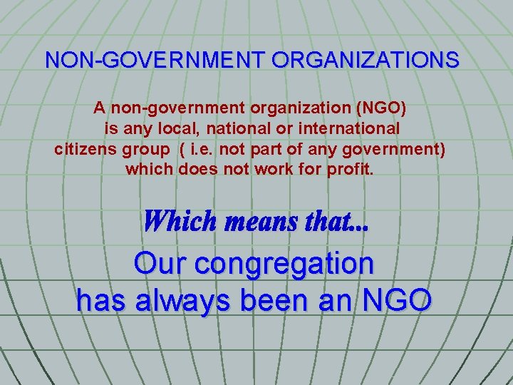 NON-GOVERNMENT ORGANIZATIONS A non-government organization (NGO) is any local, national or international citizens group