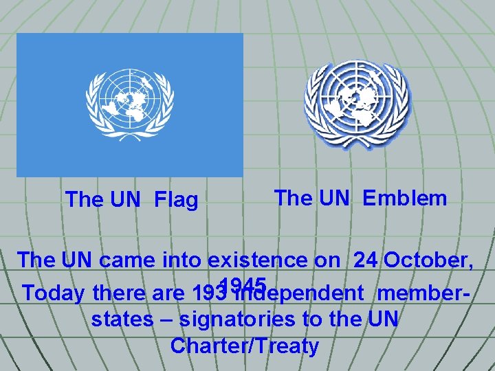 The UN Flag The UN Emblem The UN came into existence on 24 October,