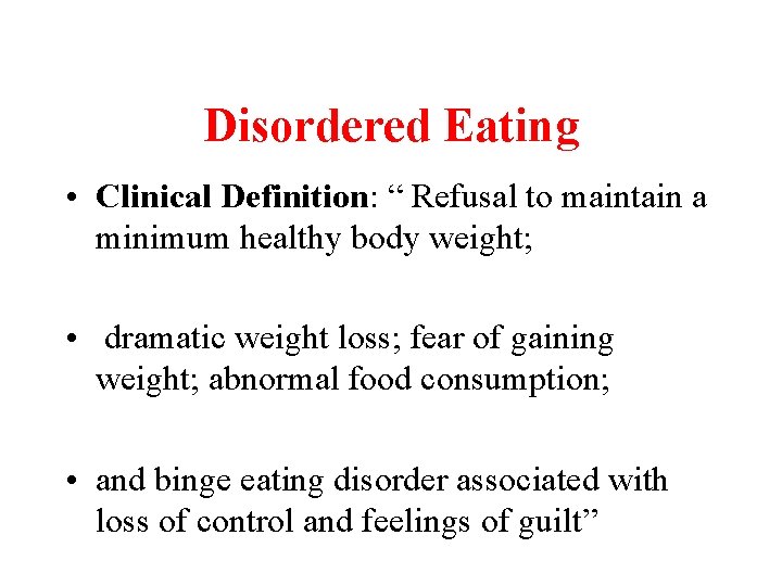 Disordered Eating • Clinical Definition: “ Refusal to maintain a minimum healthy body weight;