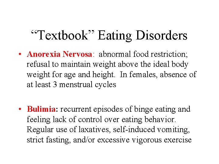 “Textbook” Eating Disorders • Anorexia Nervosa: abnormal food restriction; refusal to maintain weight above