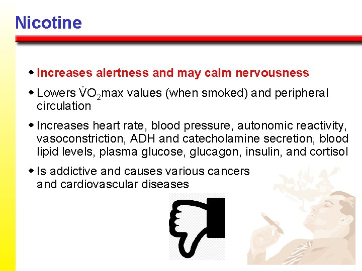 Nicotine w Increases alertness and may calm nervousness. w Lowers VO 2 max values