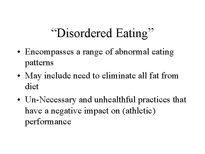 “Disordered Eating” • Encompasses a range of abnormal eating patterns • May include need