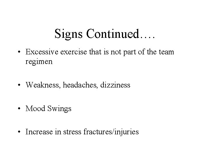 Signs Continued…. • Excessive exercise that is not part of the team regimen •