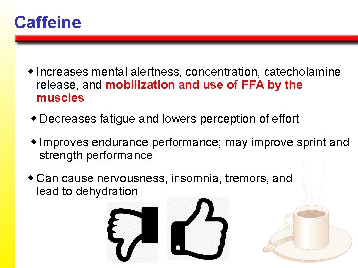 Caffeine w Increases mental alertness, concentration, catecholamine release, and mobilization and use of FFA