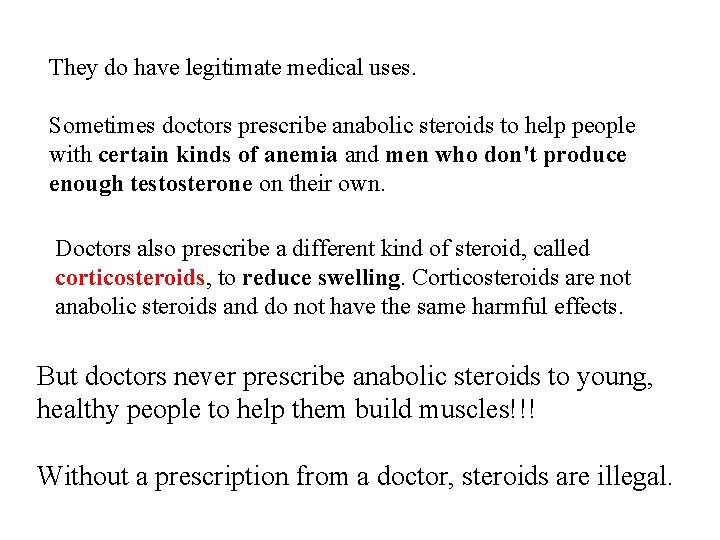 They do have legitimate medical uses. Sometimes doctors prescribe anabolic steroids to help people