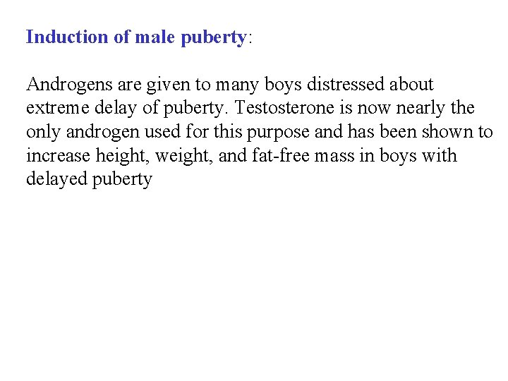 Induction of male puberty: Androgens are given to many boys distressed about extreme delay