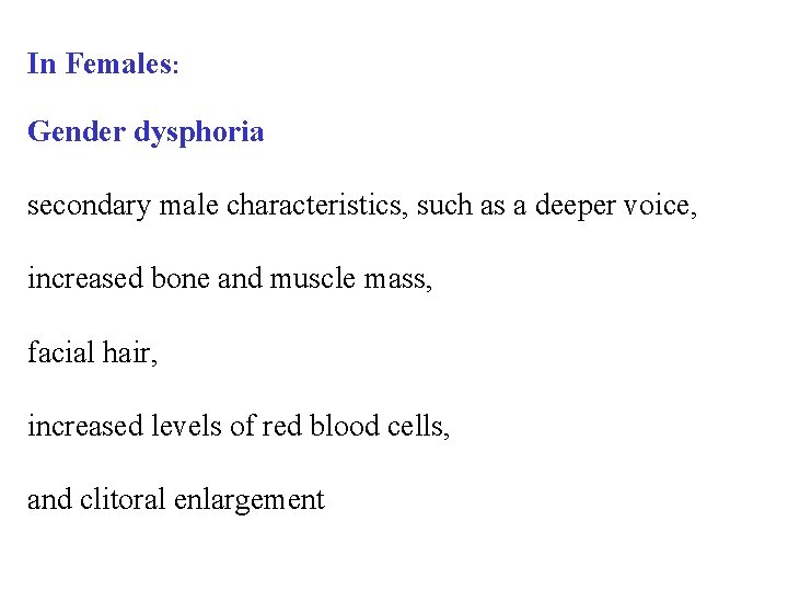 In Females: Gender dysphoria secondary male characteristics, such as a deeper voice, increased bone