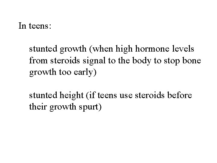 In teens: stunted growth (when high hormone levels from steroids signal to the body