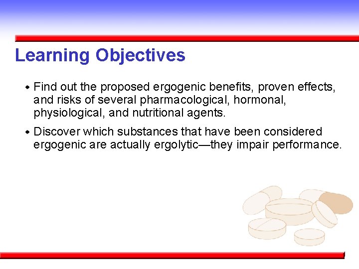 Learning Objectives w Find out the proposed ergogenic benefits, proven effects, and risks of